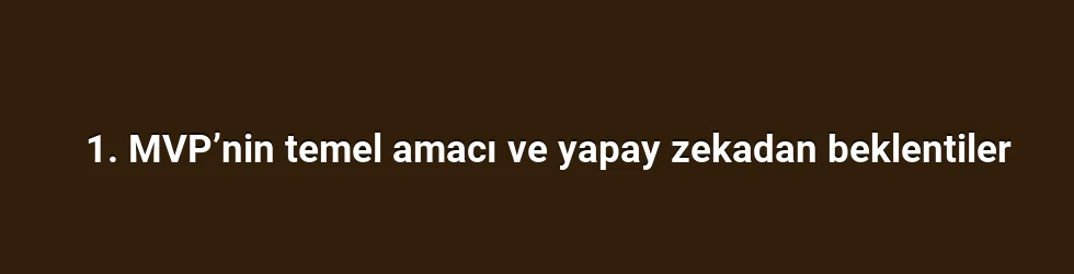 1. MVP’nin temel amacı ve yapay zekadan beklentiler