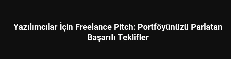 Yazılımcılar İçin Freelance Pitch: Portföyünüzü Parlatan Başarılı Teklifler