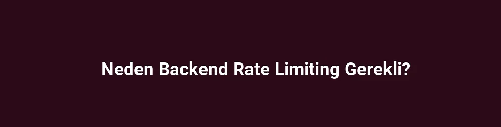 Neden Backend Rate Limiting Gerekli?
