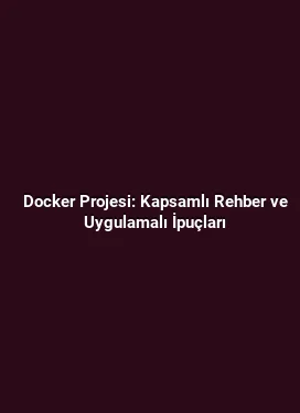 Docker Projesi: Kapsamlı Rehber ve Uygulamalı İpuçları