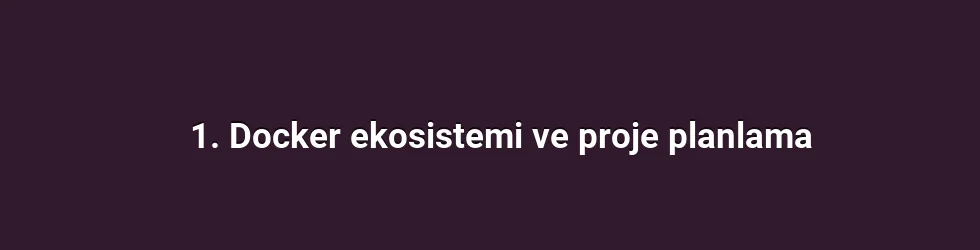 1. Docker ekosistemi ve proje planlama