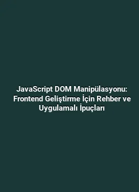 JavaScript DOM Manipülasyonu: Frontend Geliştirme İçin Rehber ve Uygulamalı İpuçları