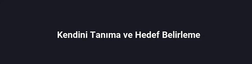 Kendini Tanıma ve Hedef Belirleme