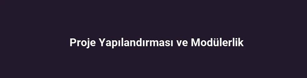 Proje Yapılandırması ve Modülerlik