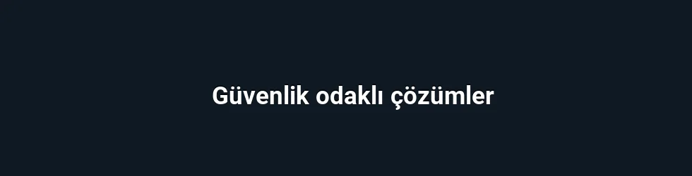 Güvenlik odaklı çözümler