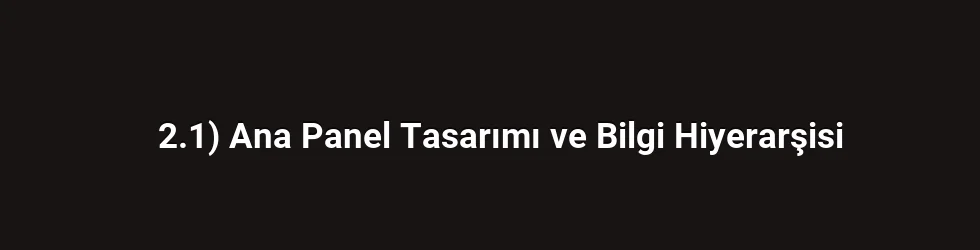2.1) Ana Panel Tasarımı ve Bilgi Hiyerarşisi