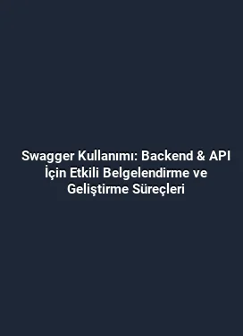 Swagger Kullanımı: Backend & API İçin Etkili Belgelendirme ve Geliştirme Süreçleri