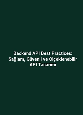 Backend API Best Practices: Sağlam, Güvenli ve Ölçeklenebilir API Tasarımı