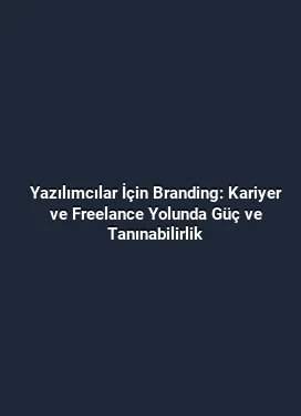 Yazılımcılar İçin Branding: Kariyer ve Freelance Yolunda Güç ve Tanınabilirlik