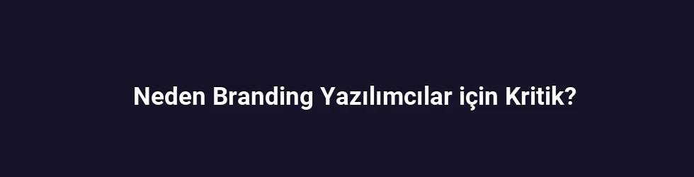 Neden Branding Yazılımcılar için Kritik?