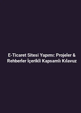 E-Ticaret Sitesi Yapımı: Projeler & Rehberler İçerikli Kapsamlı Kılavuz