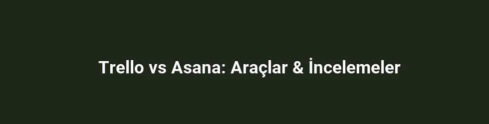 Trello vs Asana: Araçlar & İncelemeler