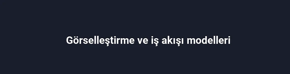 Görselleştirme ve iş akışı modelleri
