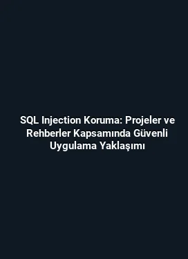 SQL Injection Koruma: Projeler ve Rehberler Kapsamında Güvenli Uygulama Yaklaşımı