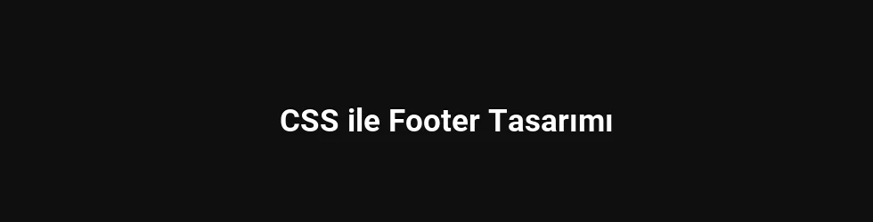 CSS ile Footer Tasarımı