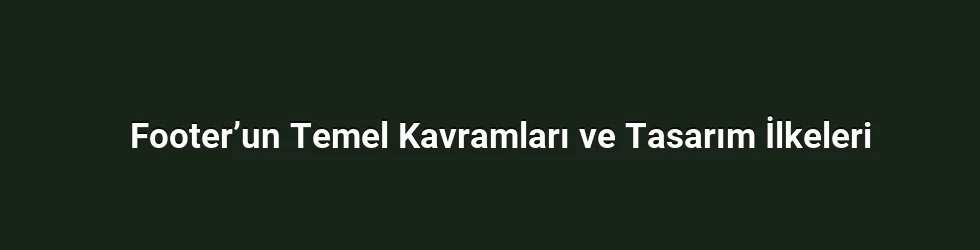Footer’un Temel Kavramları ve Tasarım İlkeleri