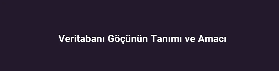 Veritabanı Göçünün Tanımı ve Amacı