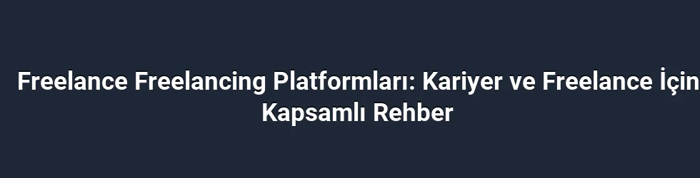 Freelance Freelancing Platformları: Kariyer ve Freelance İçin Kapsamlı Rehber