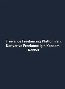 Freelance Freelancing Platformları: Kariyer ve Freelance İçin Kapsamlı Rehber