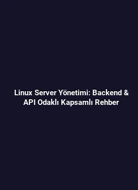 Linux Server Yönetimi: Backend & API Odaklı Kapsamlı Rehber