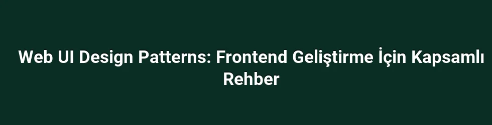 Web UI Design Patterns: Frontend Geliştirme İçin Kapsamlı Rehber