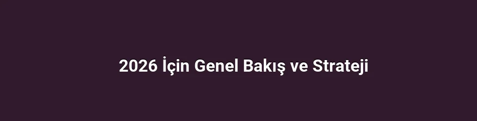 2026 İçin Genel Bakış ve Strateji