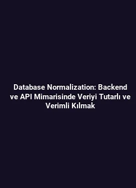 Database Normalization: Backend ve API Mimarisinde Veriyi Tutarlı ve Verimli Kılmak