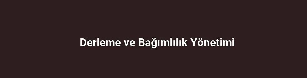 Derleme ve Bağımlılık Yönetimi