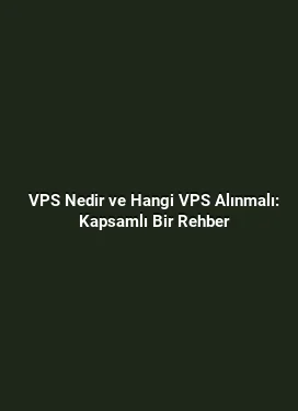 VPS Nedir ve Hangi VPS Alınmalı: Kapsamlı Bir Rehber