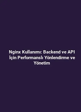 Nginx Kullanımı: Backend ve API İçin Performanslı Yönlendirme ve Yönetim