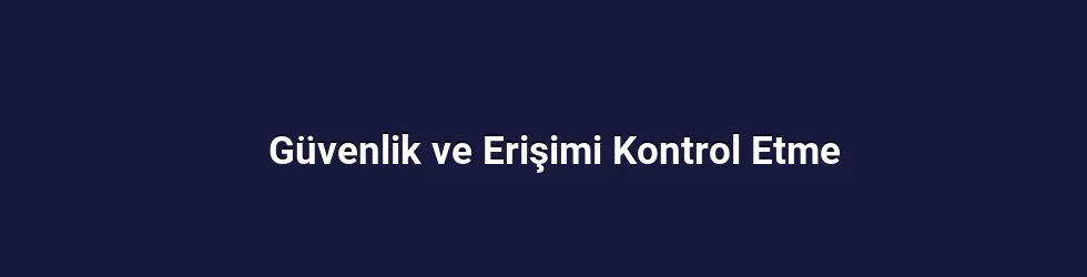 Güvenlik ve Erişimi Kontrol Etme