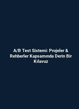 A/B Test Sistemi: Projeler & Rehberler Kapsamında Derin Bir Kılavuz