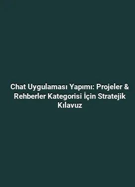 Chat Uygulaması Yapımı: Projeler & Rehberler Kategorisi İçin Stratejik Kılavuz
