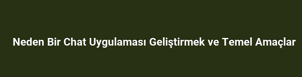 Neden Bir Chat Uygulaması Geliştirmek ve Temel Amaçlar