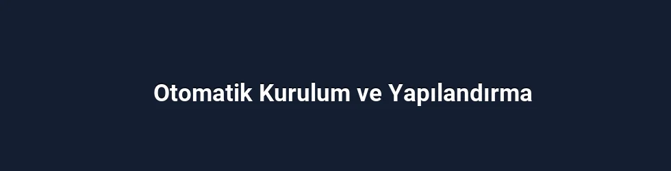 Otomatik Kurulum ve Yapılandırma