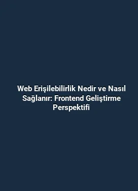 Web Erişilebilirlik Nedir ve Nasıl Sağlanır: Frontend Geliştirme Perspektifi