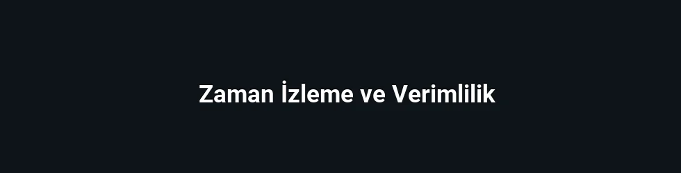 Zaman İzleme ve Verimlilik