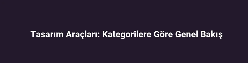 Tasarım Araçları: Kategorilere Göre Genel Bakış