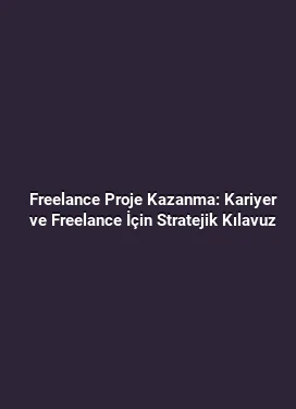 Freelance Proje Kazanma: Kariyer ve Freelance İçin Stratejik Kılavuz