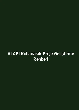 AI API Kullanarak Proje Geliştirme Rehberi