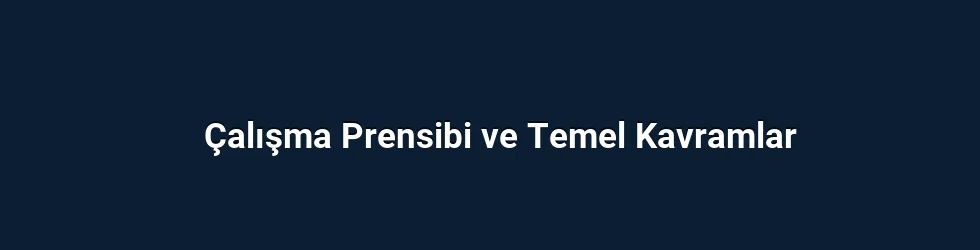 Çalışma Prensibi ve Temel Kavramlar