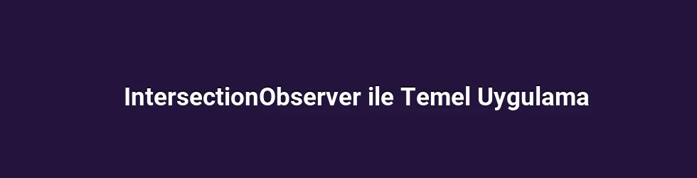 IntersectionObserver ile Temel Uygulama