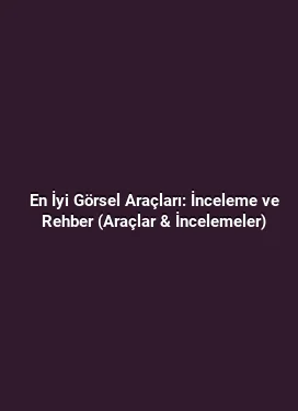 En İyi Görsel Araçları: İnceleme ve Rehber (Araçlar & İncelemeler)