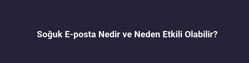 Soğuk E-posta Nedir ve Neden Etkili Olabilir?