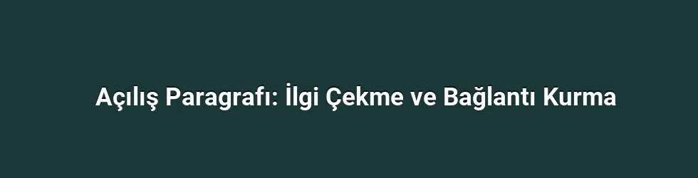 Açılış Paragrafı: İlgi Çekme ve Bağlantı Kurma