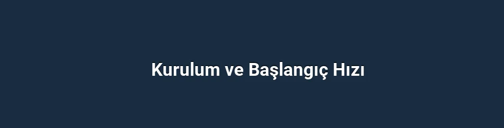 Kurulum ve Başlangıç Hızı