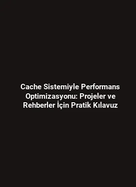 Cache Sistemiyle Performans Optimizasyonu: Projeler ve Rehberler İçin Pratik Kılavuz