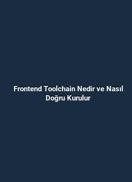 Frontend Toolchain Nedir ve Nasıl Doğru Kurulur