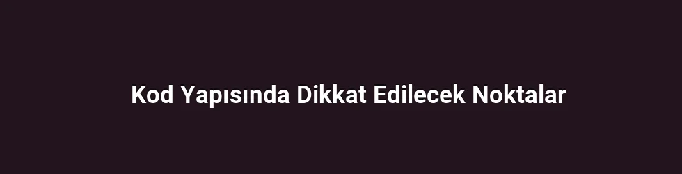 Kod Yapısında Dikkat Edilecek Noktalar