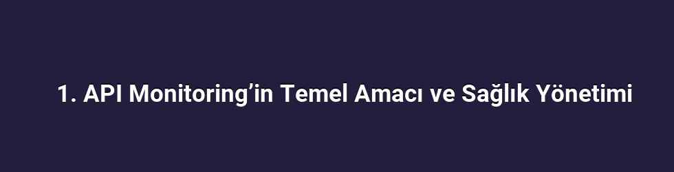 1. API Monitoring’in Temel Amacı ve Sağlık Yönetimi